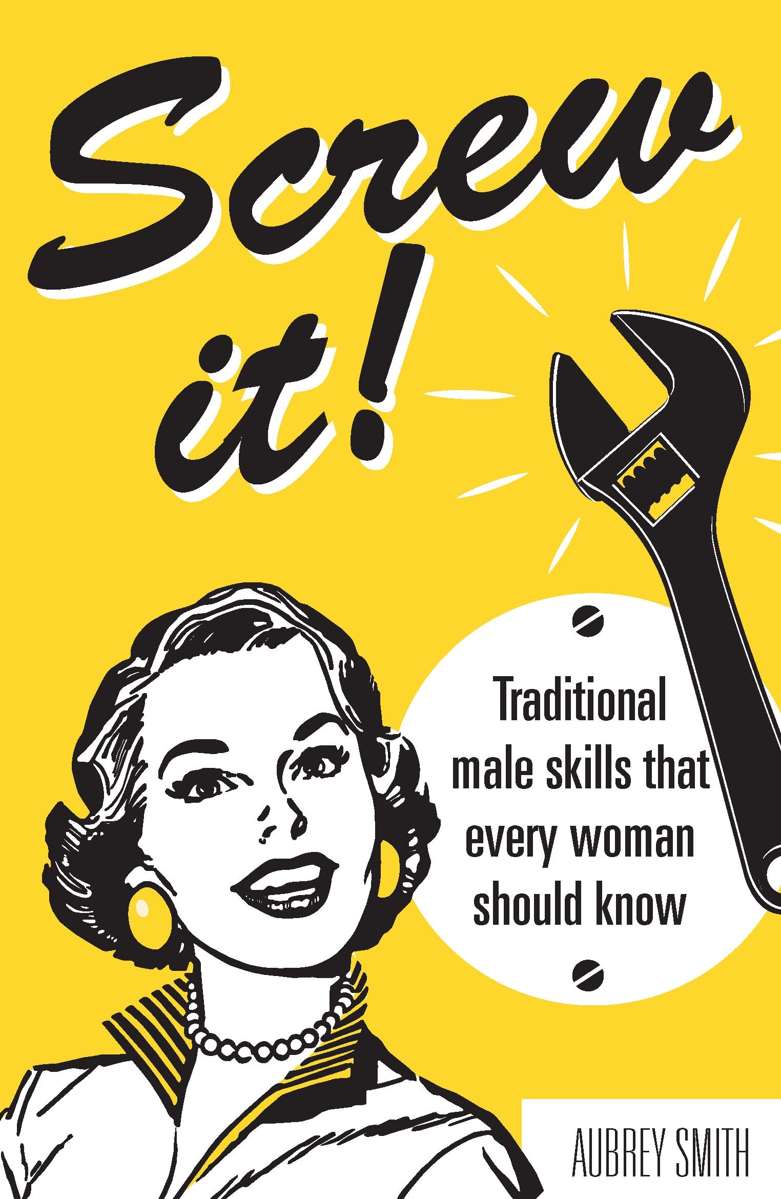 Screw It!: Traditional male skills that every woman should know book