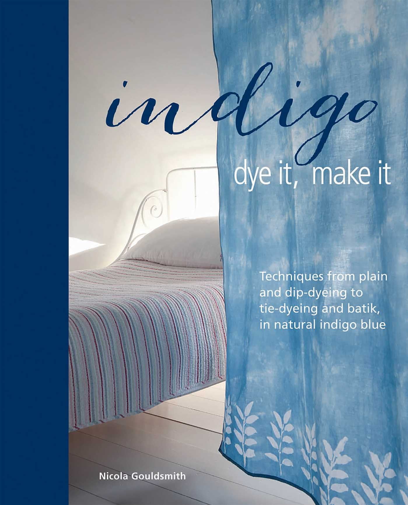Indigo: Dye It, Make It: Techniques from Plain and Dip-Dyeing to Tie-Dyeing and Batik, in Natural Indigo Blue Hobbies & Crafts
