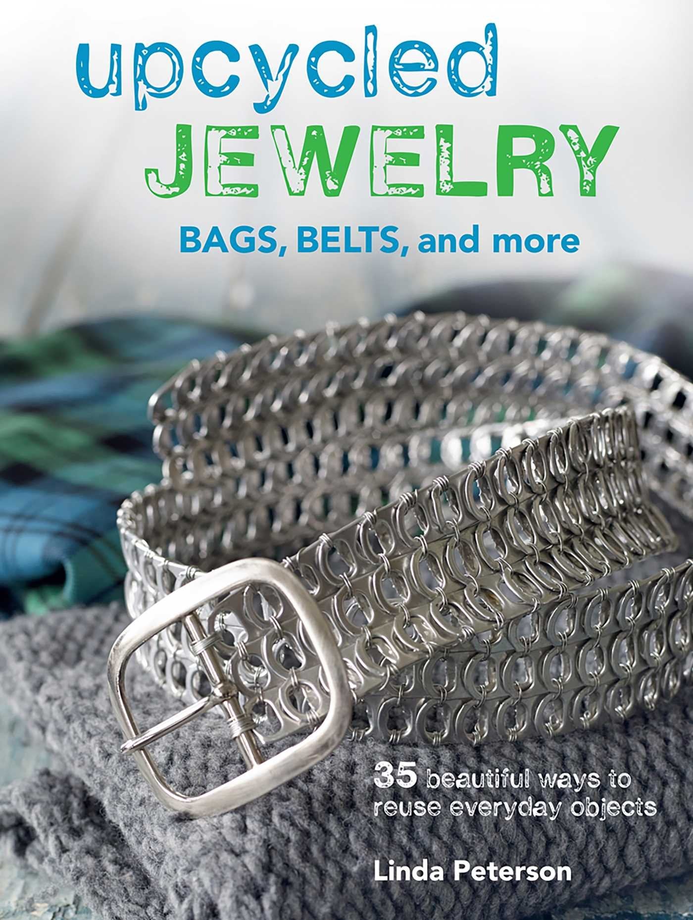 Upcycled Jewelry, Bags, Belts, and More: 35 Beautiful Ways to Reuse Everyday Objects Hobbies & Crafts