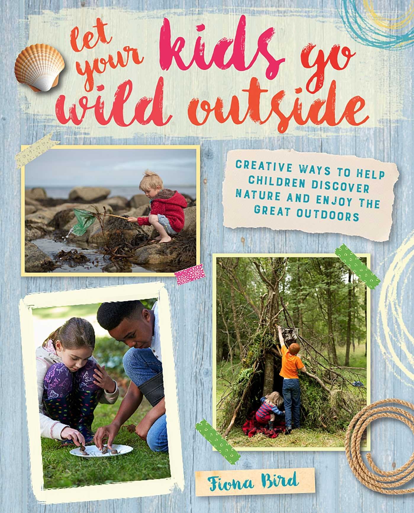 Let Your Kids Go Wild Outside: Creative Ways to Help Children Discover Nature and Enjoy the Great Outdoors book