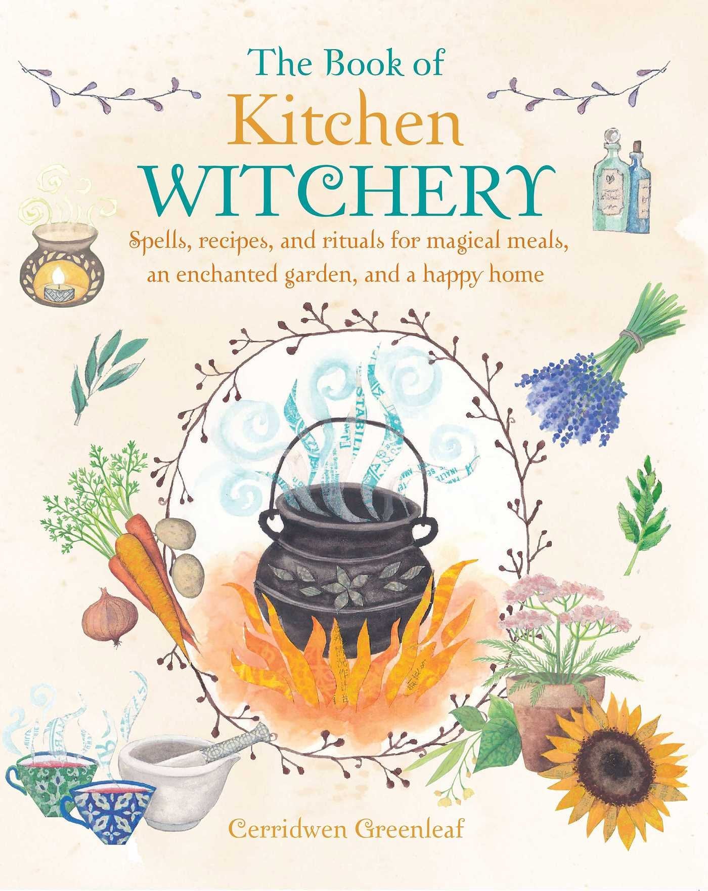 The Book of Kitchen Witchery: Spells, recipes, and rituals for magical meals, an enchanted garden, and a happy home Religion & Esotericism