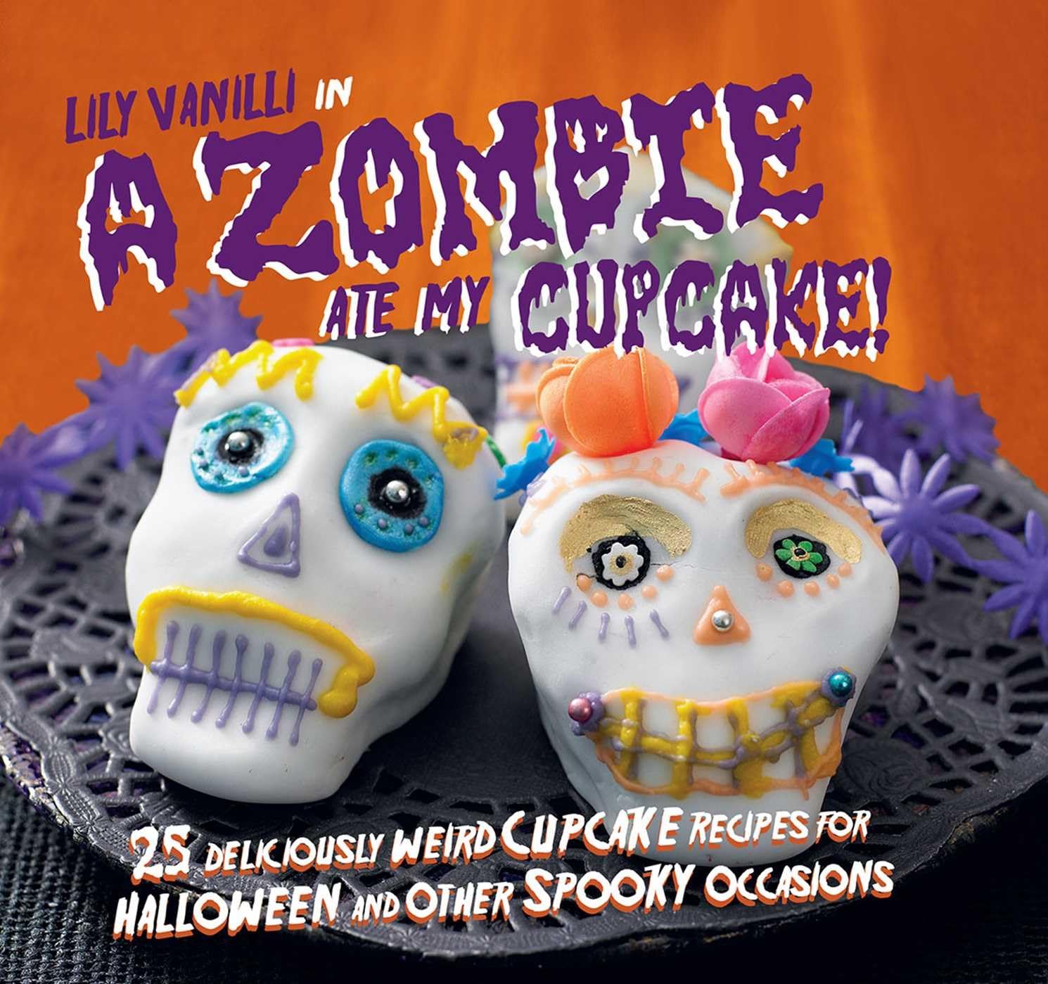 A Zombie Ate My Cupcake!: 25 deliciously weird cupcake recipes for halloween and other spooky occasions Leisure, Home & Garden