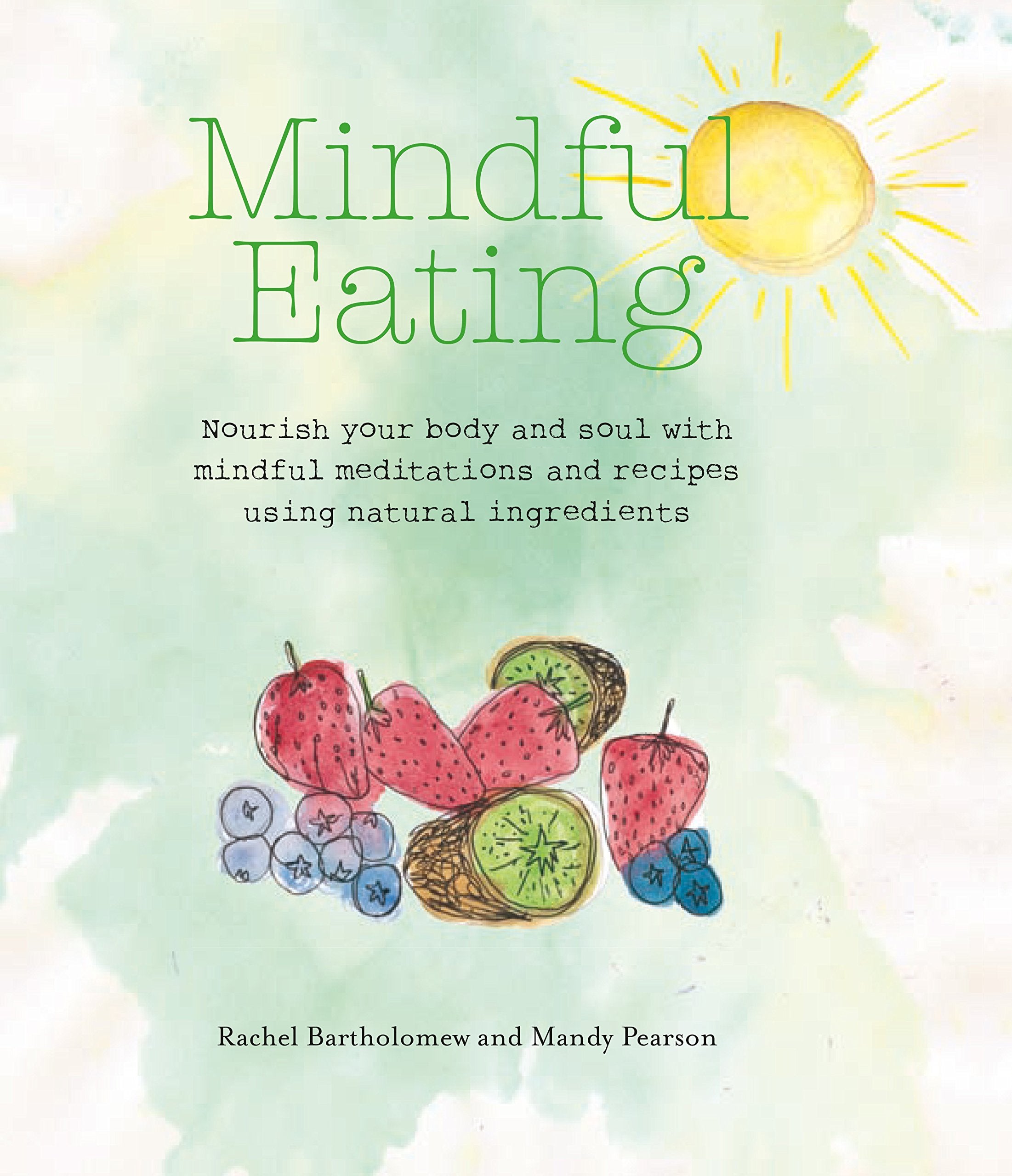 Mindful Eating: Nourish your body and soul with mindful meditations and recipes using natural ingredients Leisure, Home & Garden