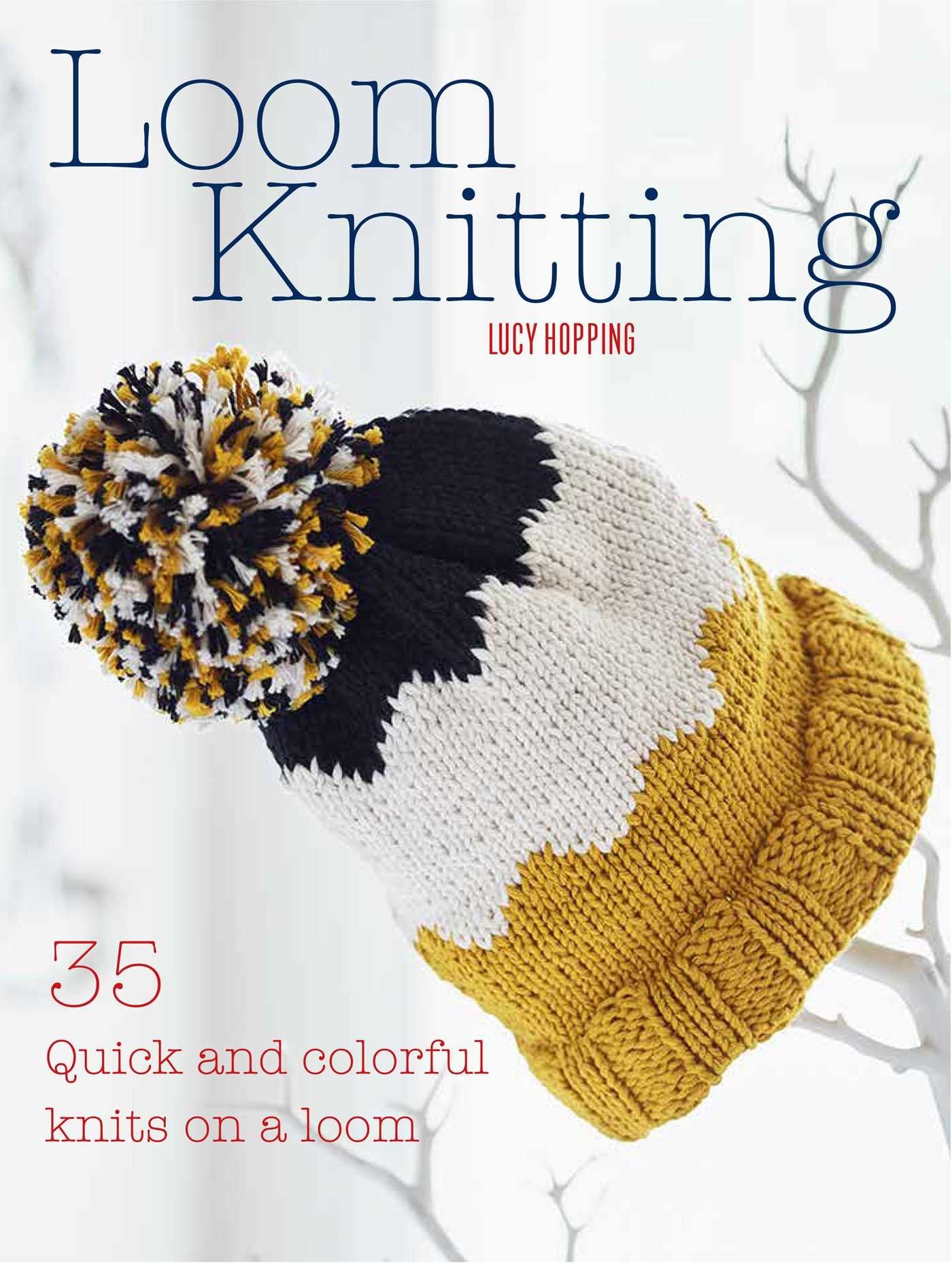 Loom Knitting: 35 quick and colorful knits on a loom Hobbies & Crafts