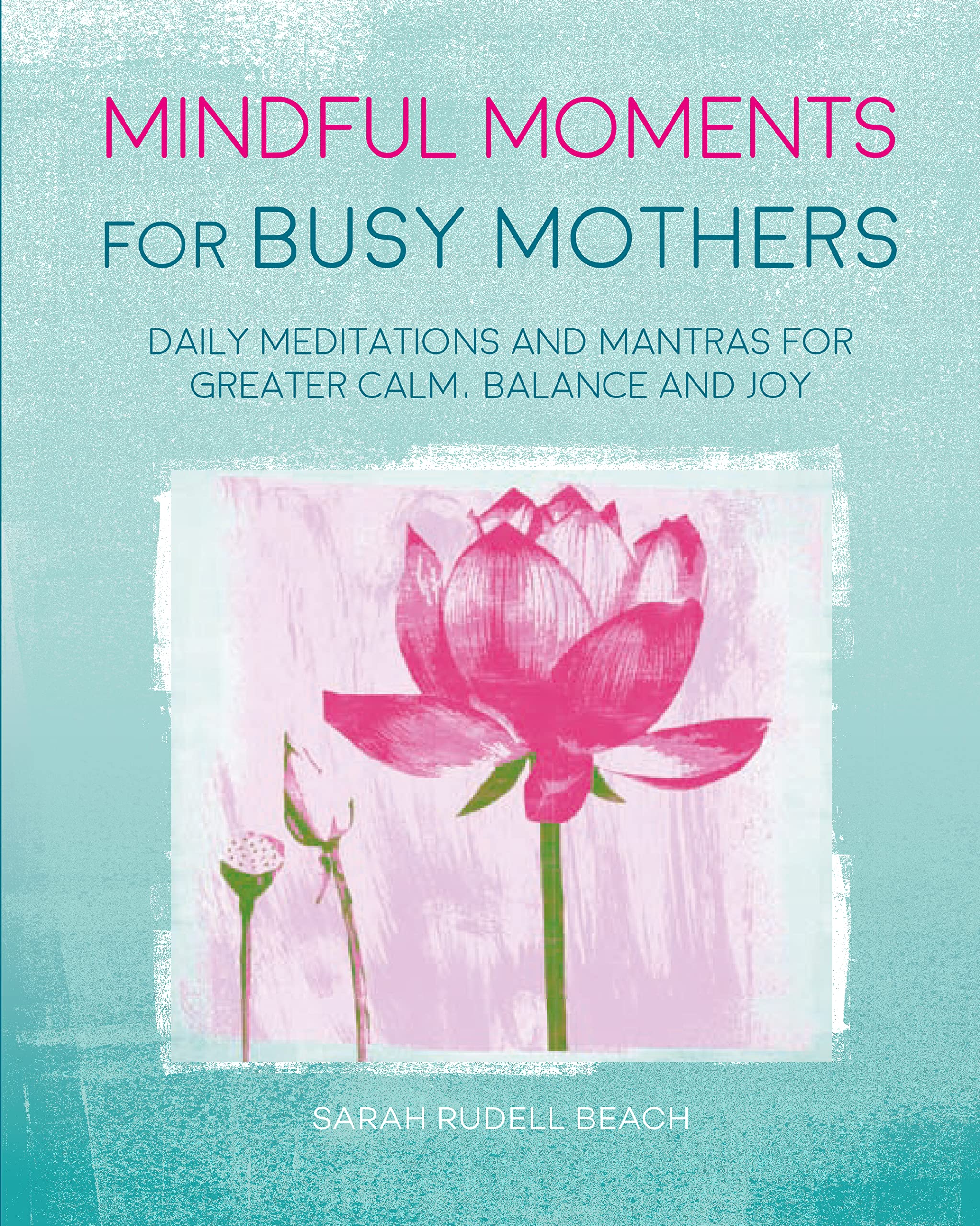 365 Mindful Meditations and Mantras for Busy Mothers: Daily Meditations and Mantras for Greater Calm, Balance and Joy Parents & Children