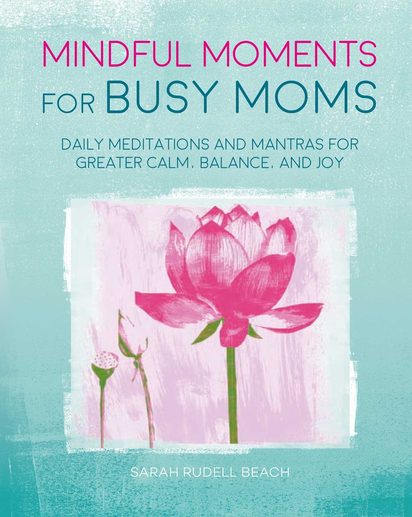 Mindful Moments for Busy Moms: Daily Meditations and Mantras for Greater Calm, Balance, and Joy Health, Nutrition & Fitness