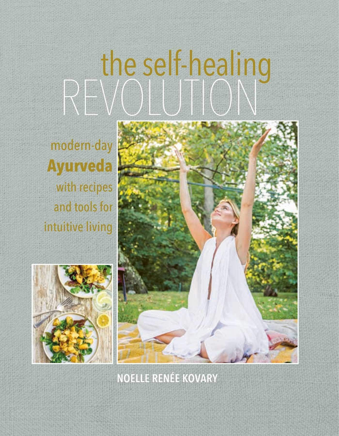 The Self-Healing Revolution: Modern-Day Ayurveda with Recipes and Tools for Intuitive Living Health, Nutrition & Fitness