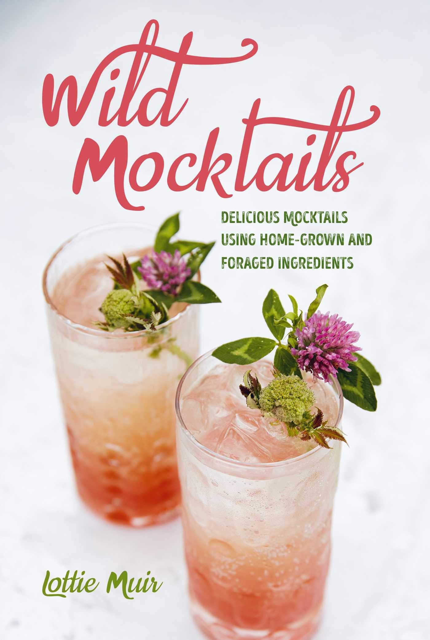 Wild Mocktails: Delicious mocktails using home-grown and foraged ingredients Garden & Plants