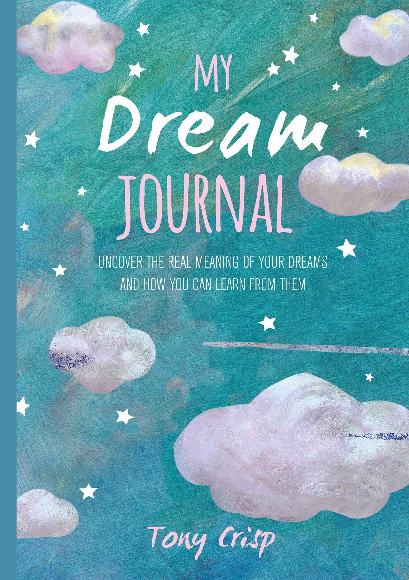 My Dream Journal: Uncover the Real Meaning of Your Dreams and How You Can Learn from Them book