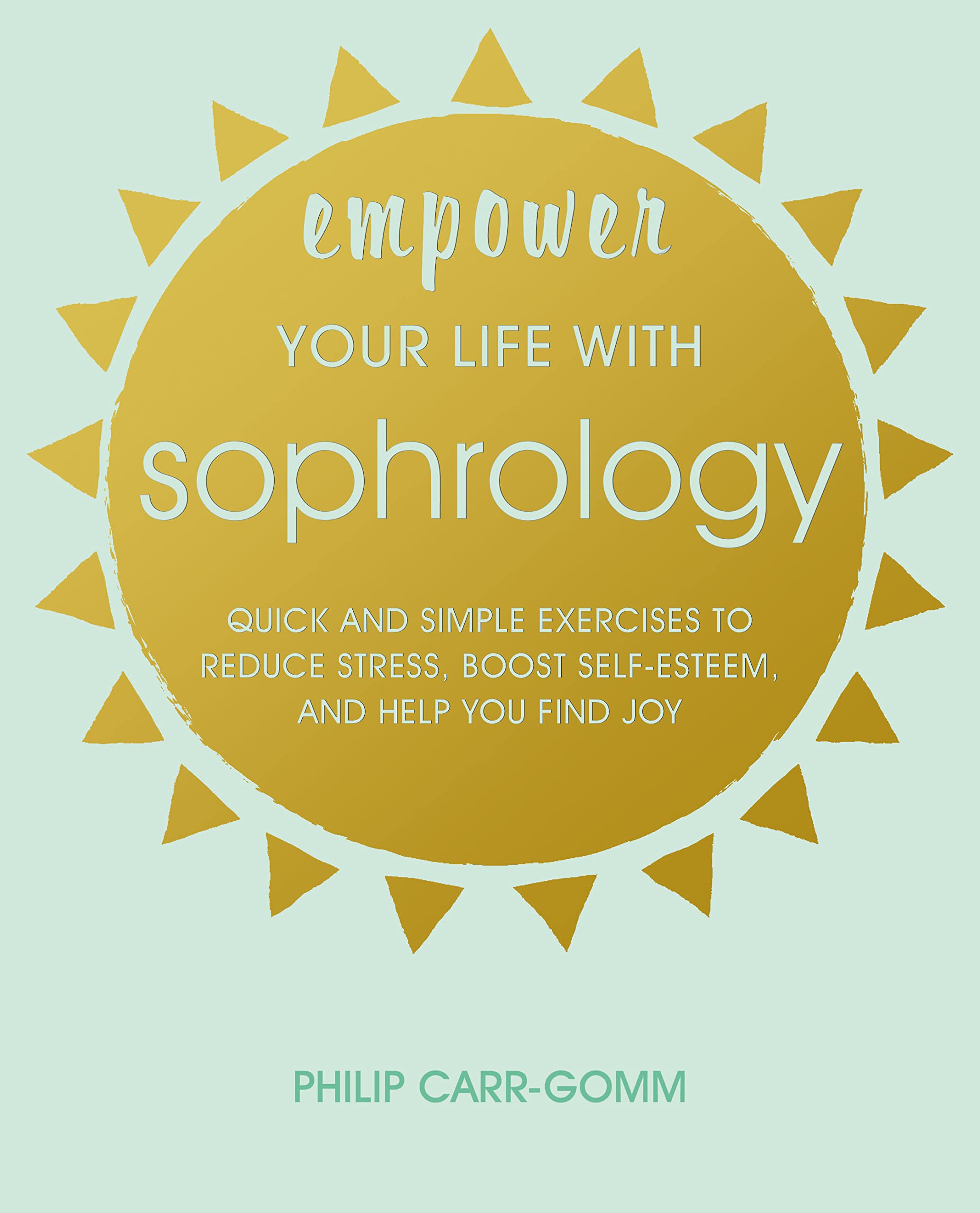 Empower Your Life with Sophrology: Quick and simple exercises to reduce stress, boost self-esteem, and help you find joy Medicine