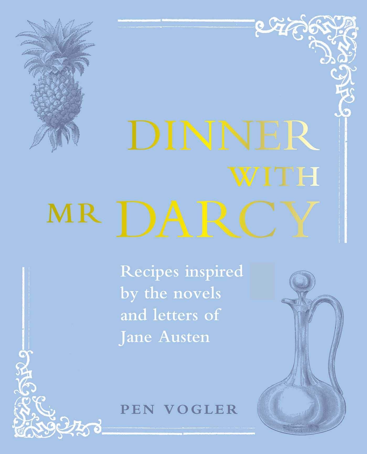 Dinner With Mr Darcy: Recipes Inspired by the Novels and Letters of Jane Austen book