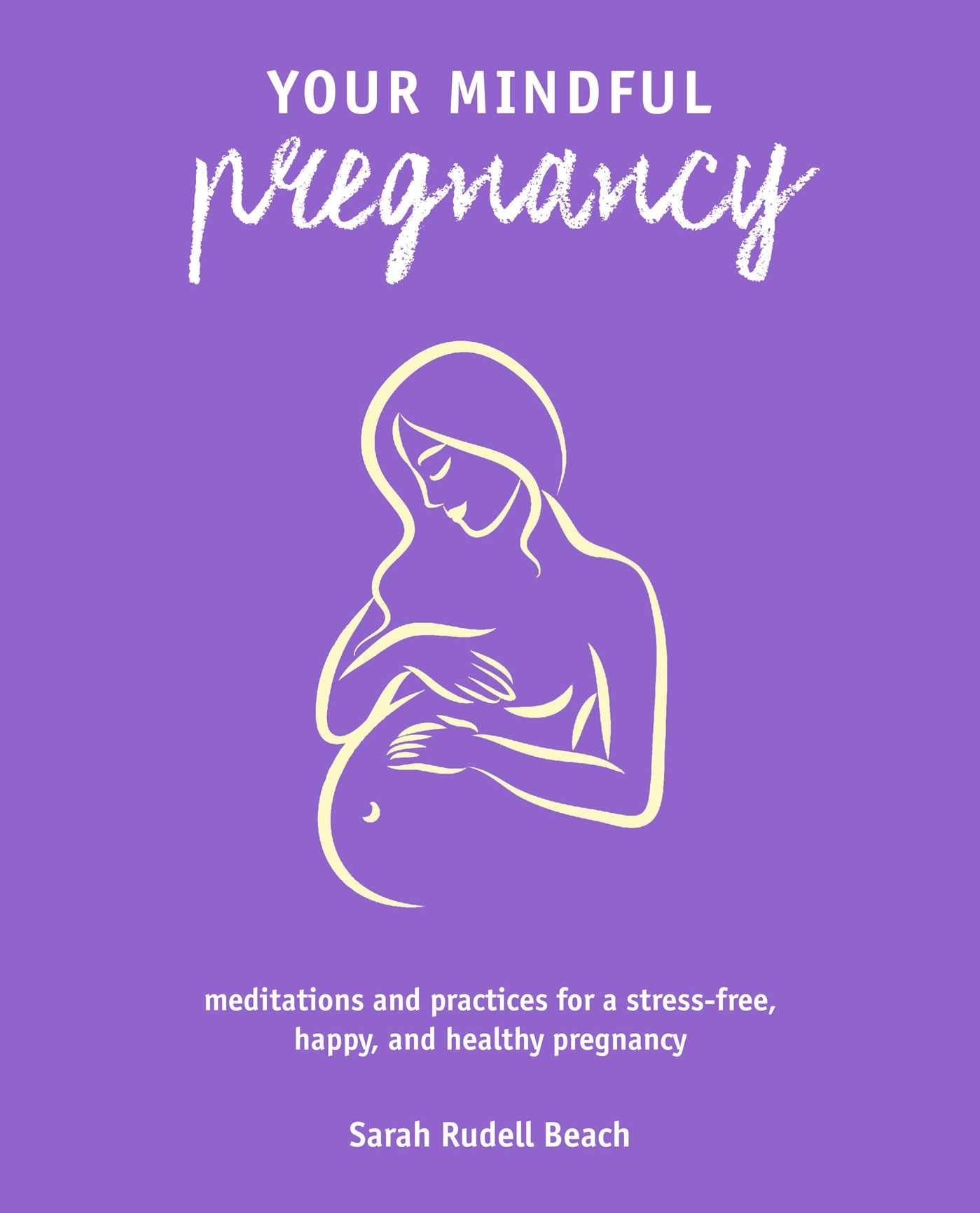 Your Mindful Pregnancy: Meditations and Practices for a Stress-Free, Happy, and Healthy Pregnancy Parents & Children