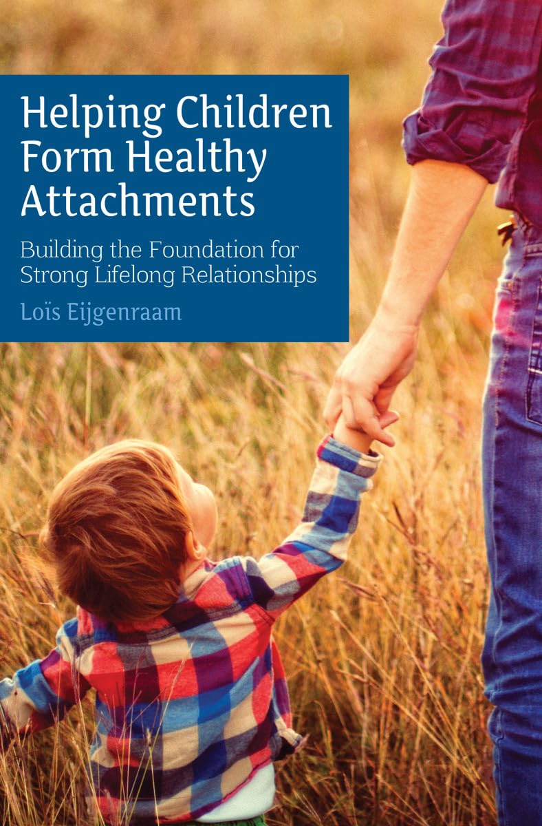 Helping Children Form Healthy Attachments: Building the Foundation for Strong Lifelong Relationships Social Sciences
