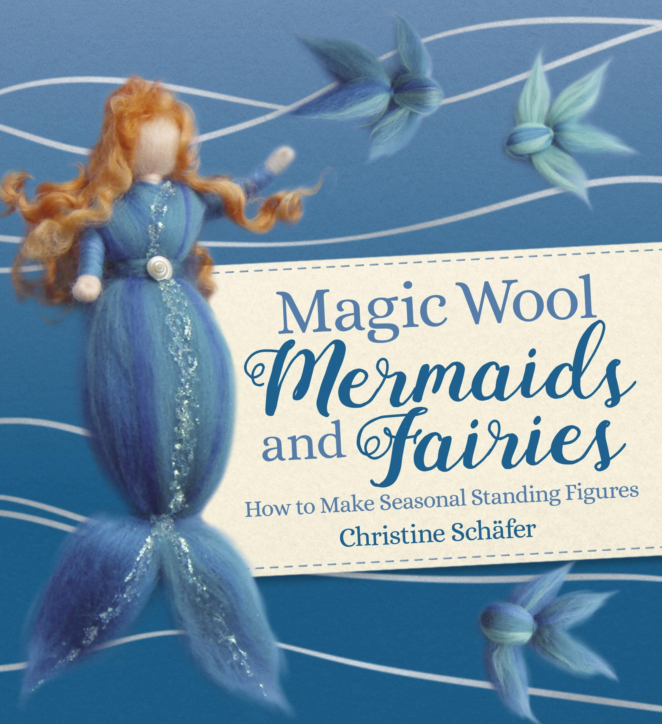 Magic Wool Mermaids and Fairies: How to Make Seasonal Standing Figures book
