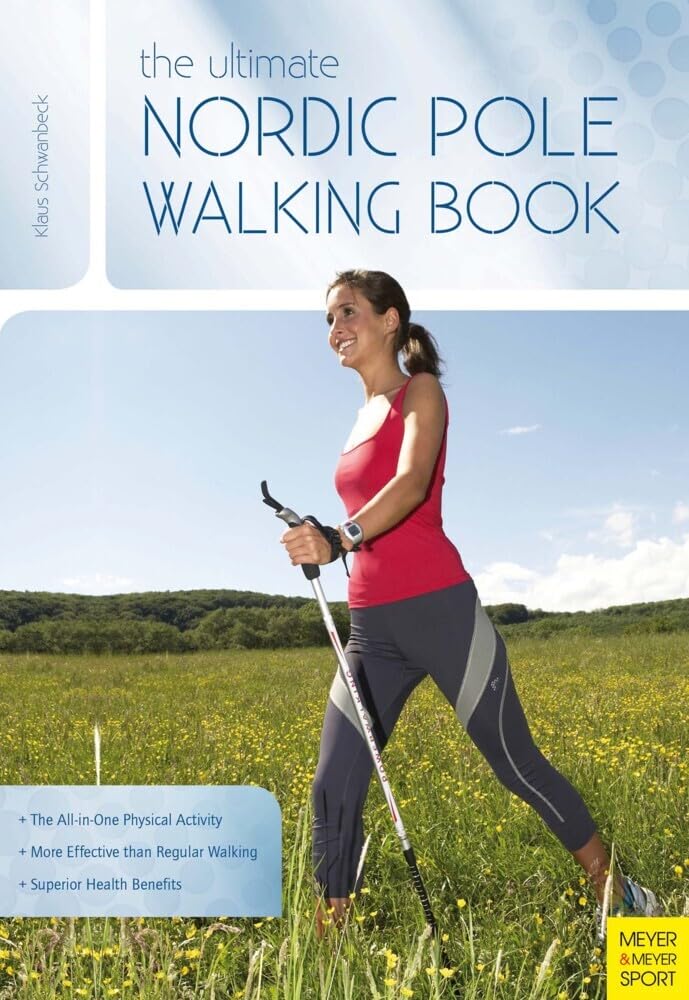 The Ultimate Nordic Pole Walking Book: The All-in-One Physical Activity, More Effective than regular Walking, Superior Health Benefits Health, Nutrition & Fitness