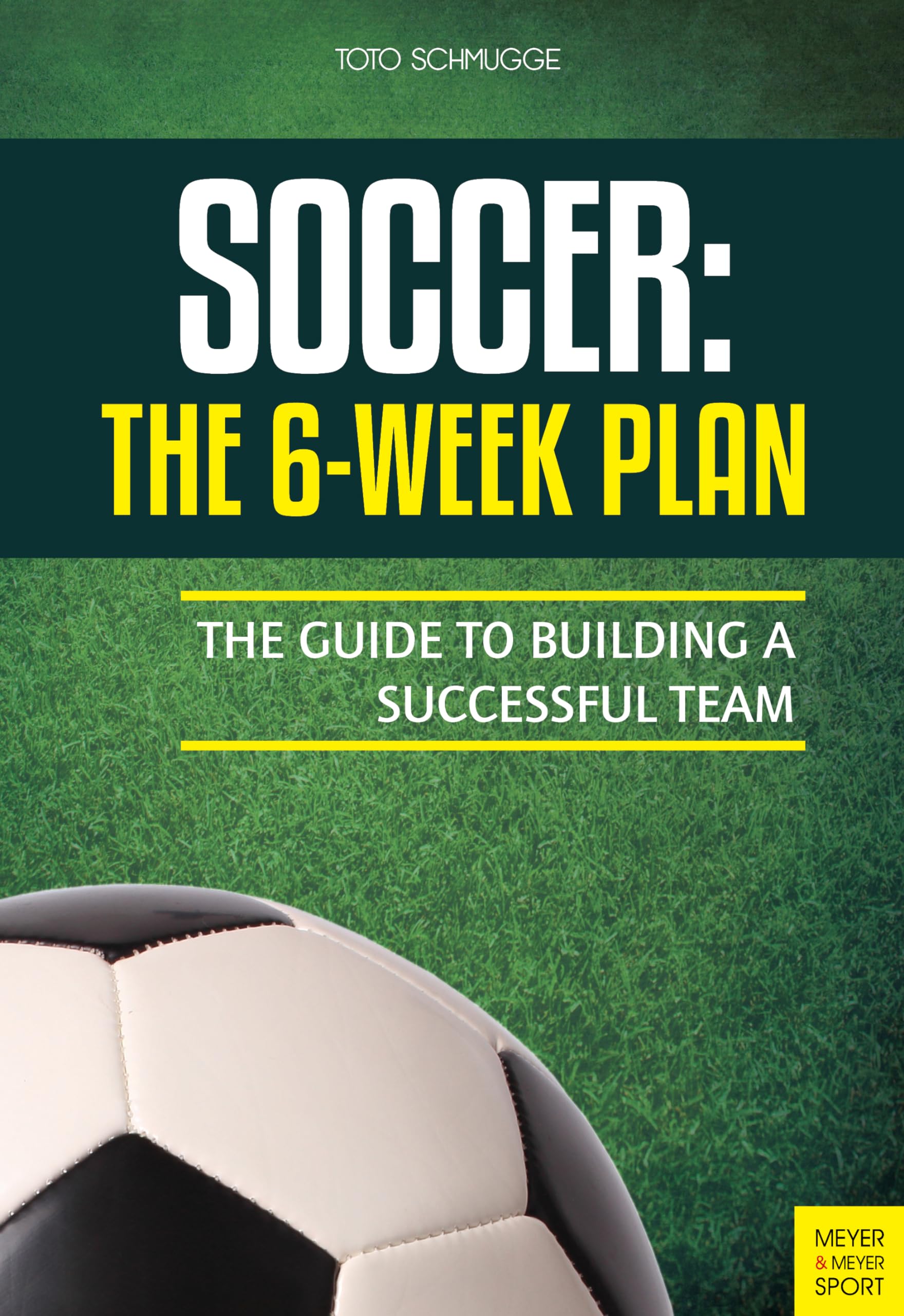 Soccer: The 6-Week Plan: The Guide to Building a Successful Team Leisure & Fun