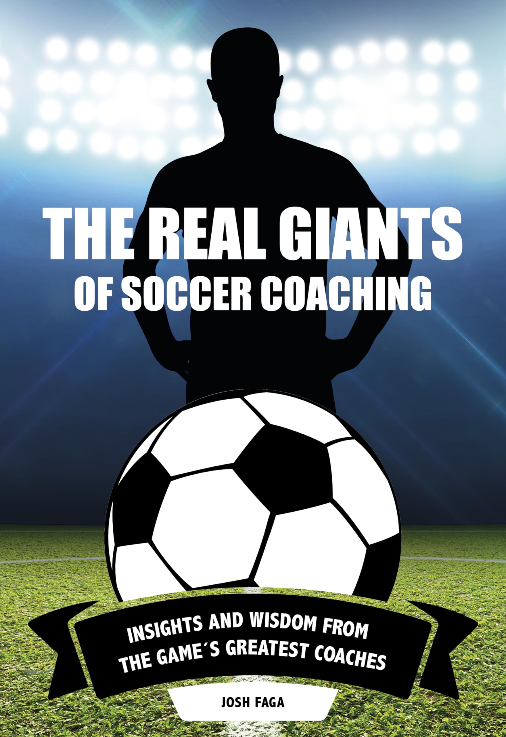 The Real Giants of Soccer Coaching: Insights and Wisdom from the Game’s Greatest Coaches Leisure & Fun