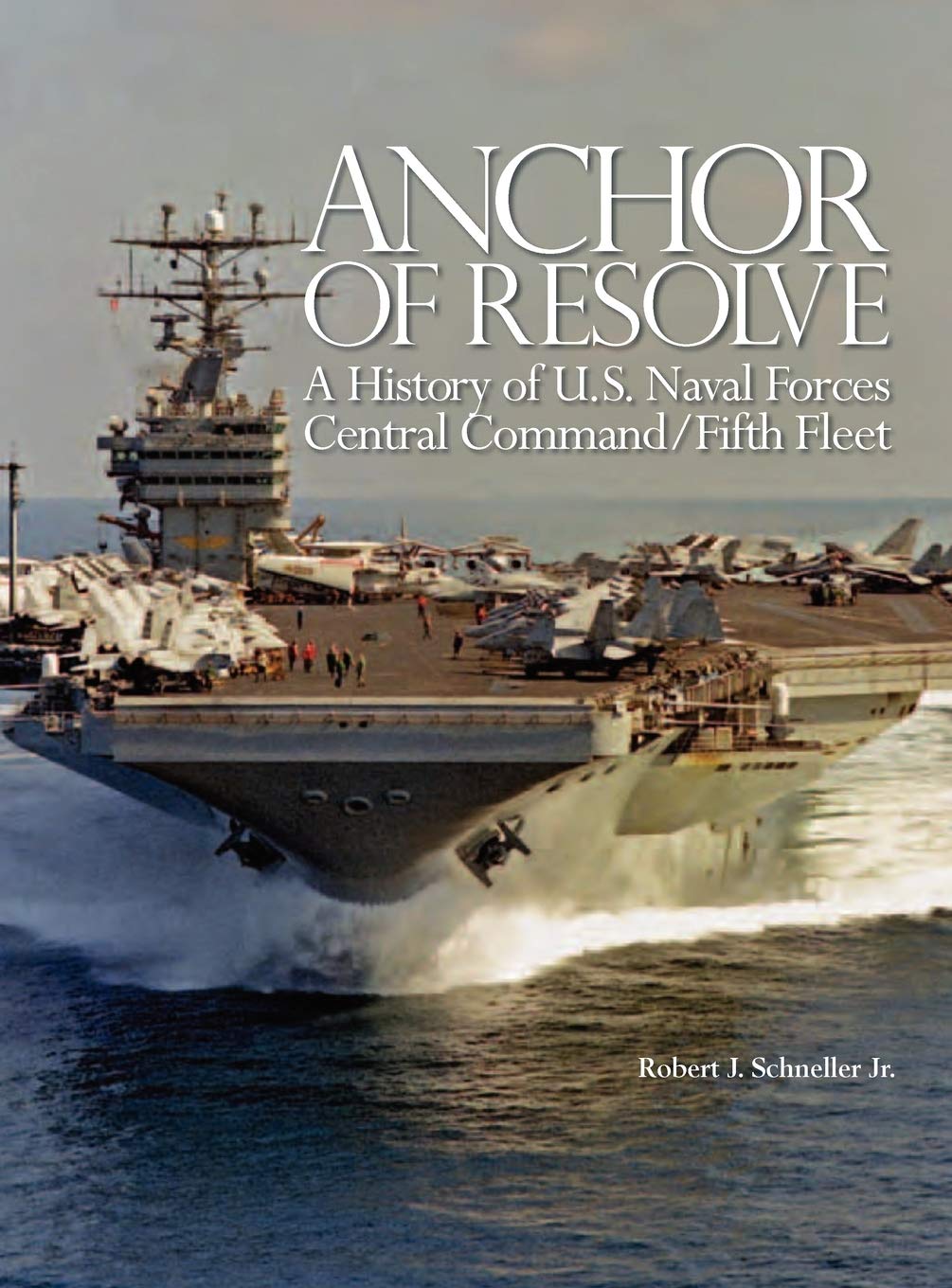 Anchor of Resolve: A History of U.S. Naval Forces Central Command fifth Fleet Politics & History
