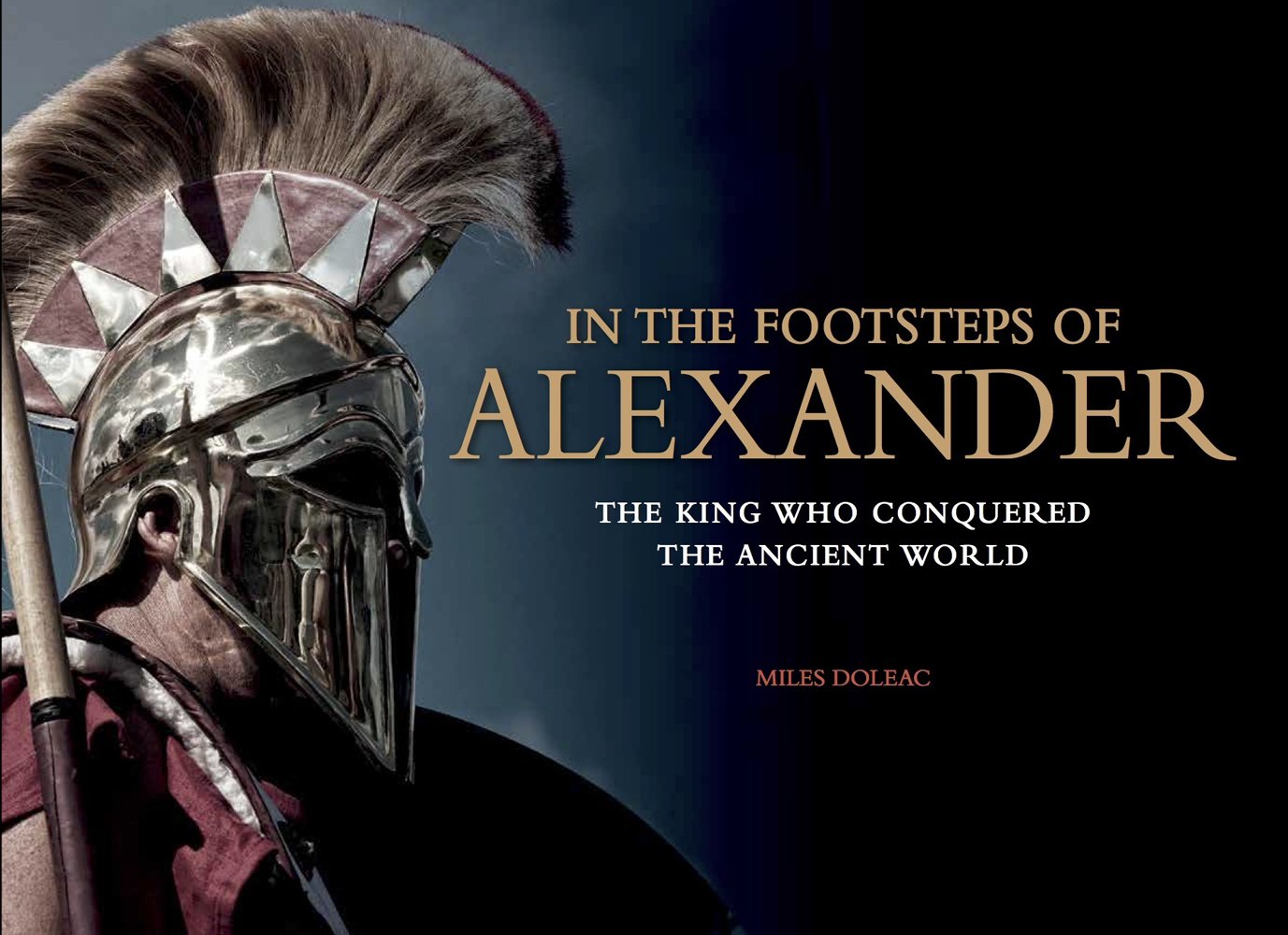 In the Footsteps of Alexander: The Soldiers Who Conquered the Ancient World: The King Who Conquered the Ancient World (Military History) Film, Art & Culture