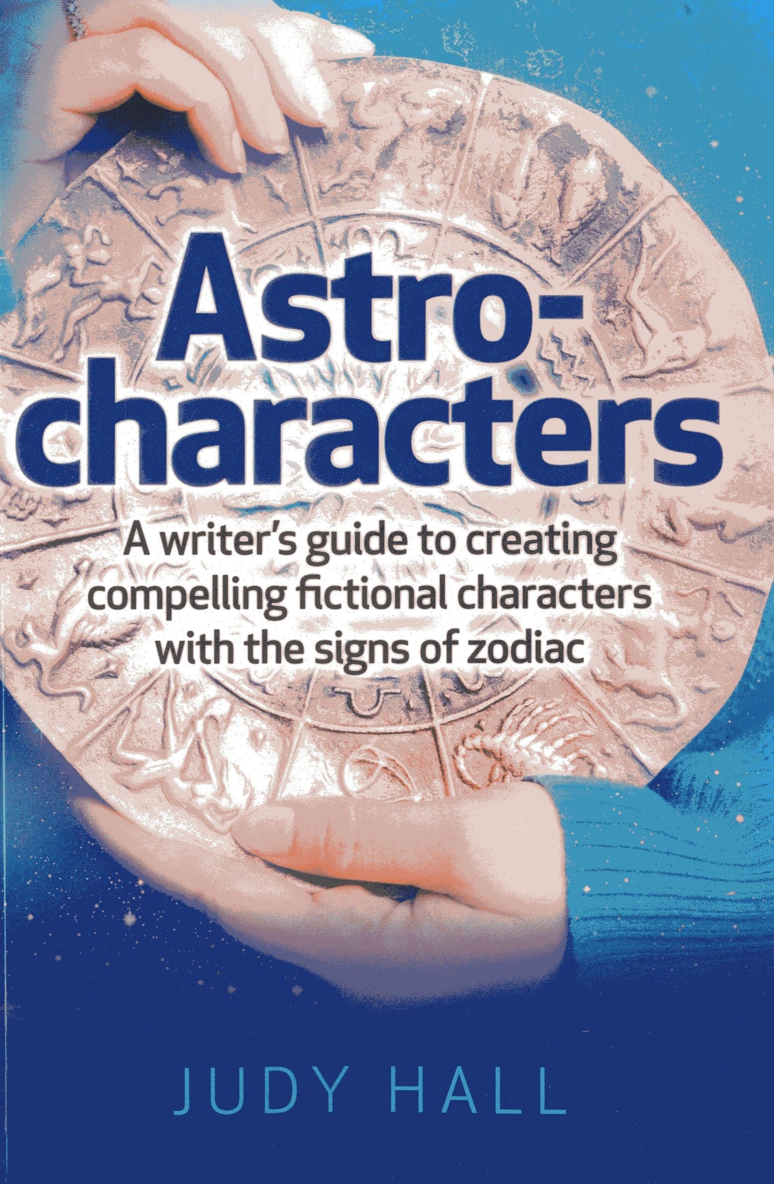 Astro-Characters: A Writer’s Guide to Creating Compelling Fictional Characters With the Signs of Zodiac Media & Communication