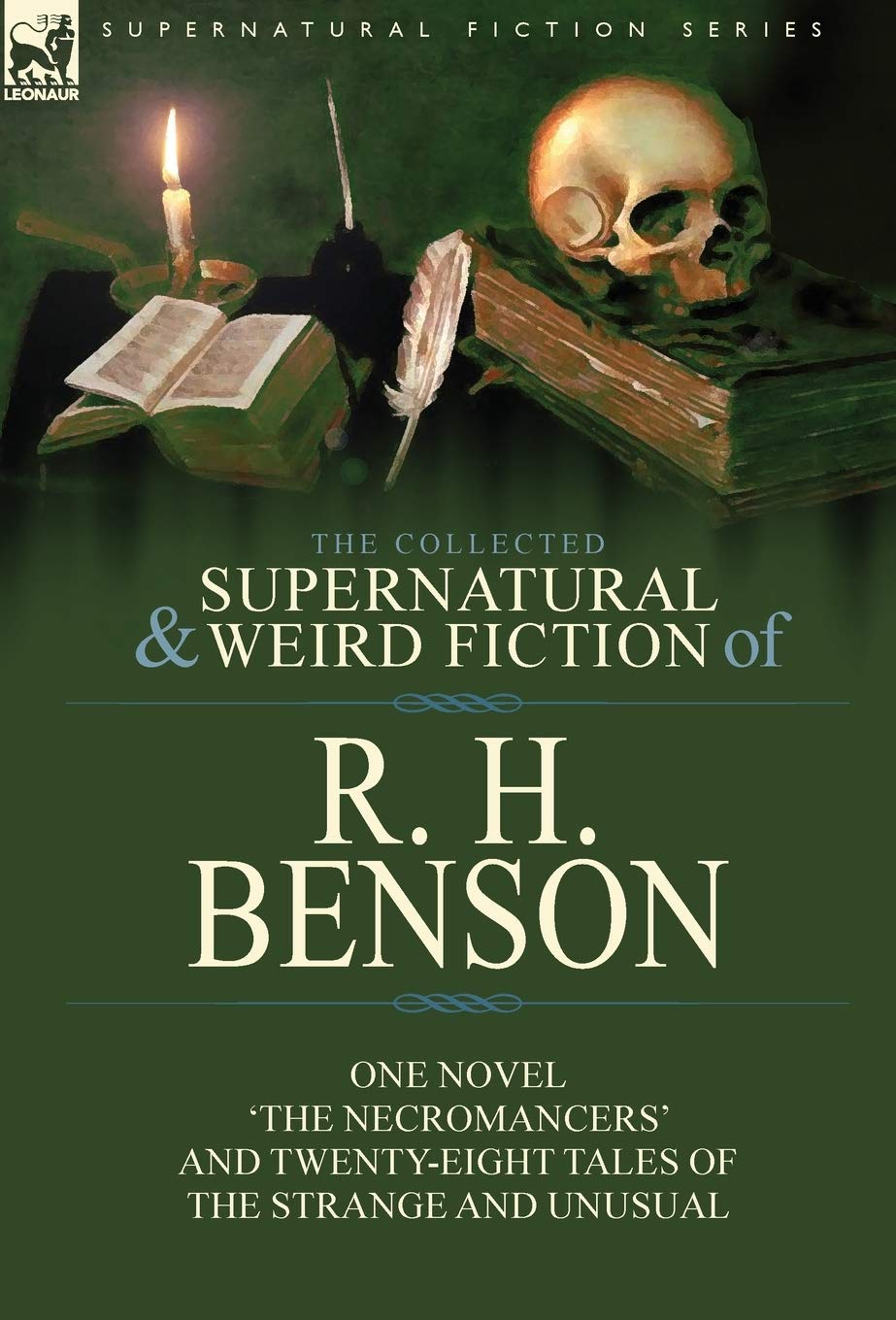 The Collected Supernatural and Weird Fiction of R. H. Benson: One Novel 'The Necromancers' and Twenty-Eight Tales of the Strange and Unusual Classics