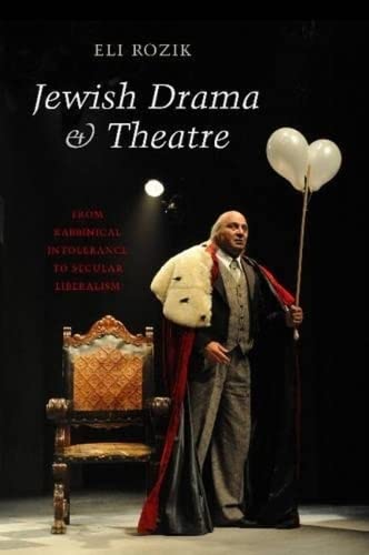 Jewish Drama & Theatre: From Rabbinical Intolerance to Secular Liberalism book