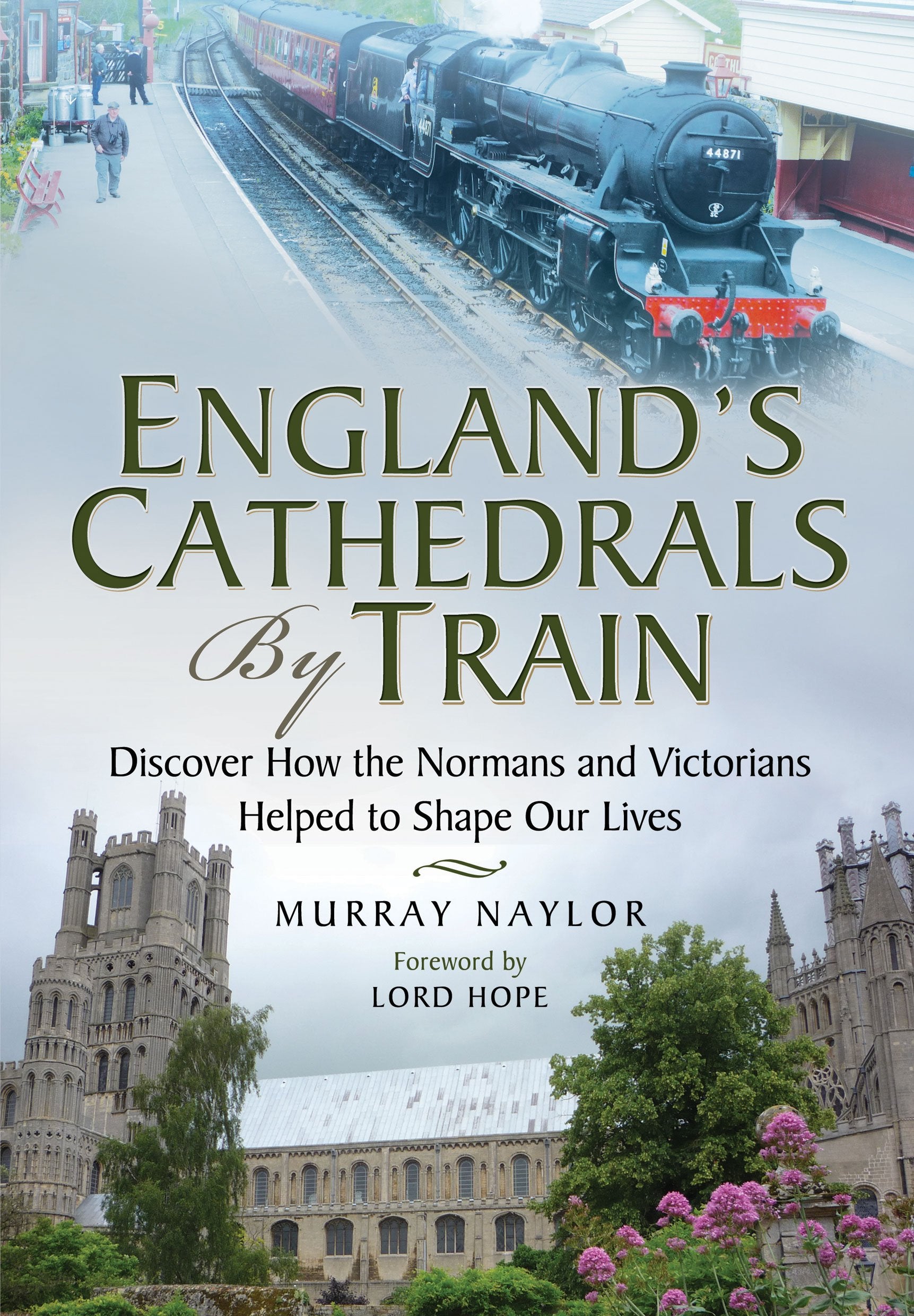 England's Cathedrals by Train: Discover How the Normans and Victorians Helped to Shape Our Lives Architecture