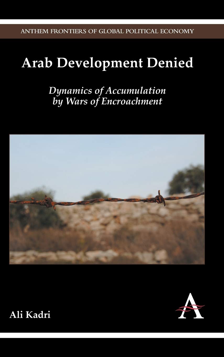 Arab Development Denied: Dynamics of Accumulation by Wars of Encroachment (Anthem Frontiers of Global Political Economy) Law