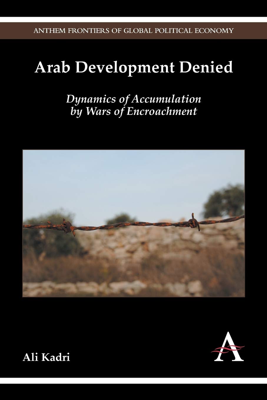 Arab Development Denied: Dynamics of Accumulation by Wars of Encroachment (Anthem Frontiers of Global Political Economy) Law