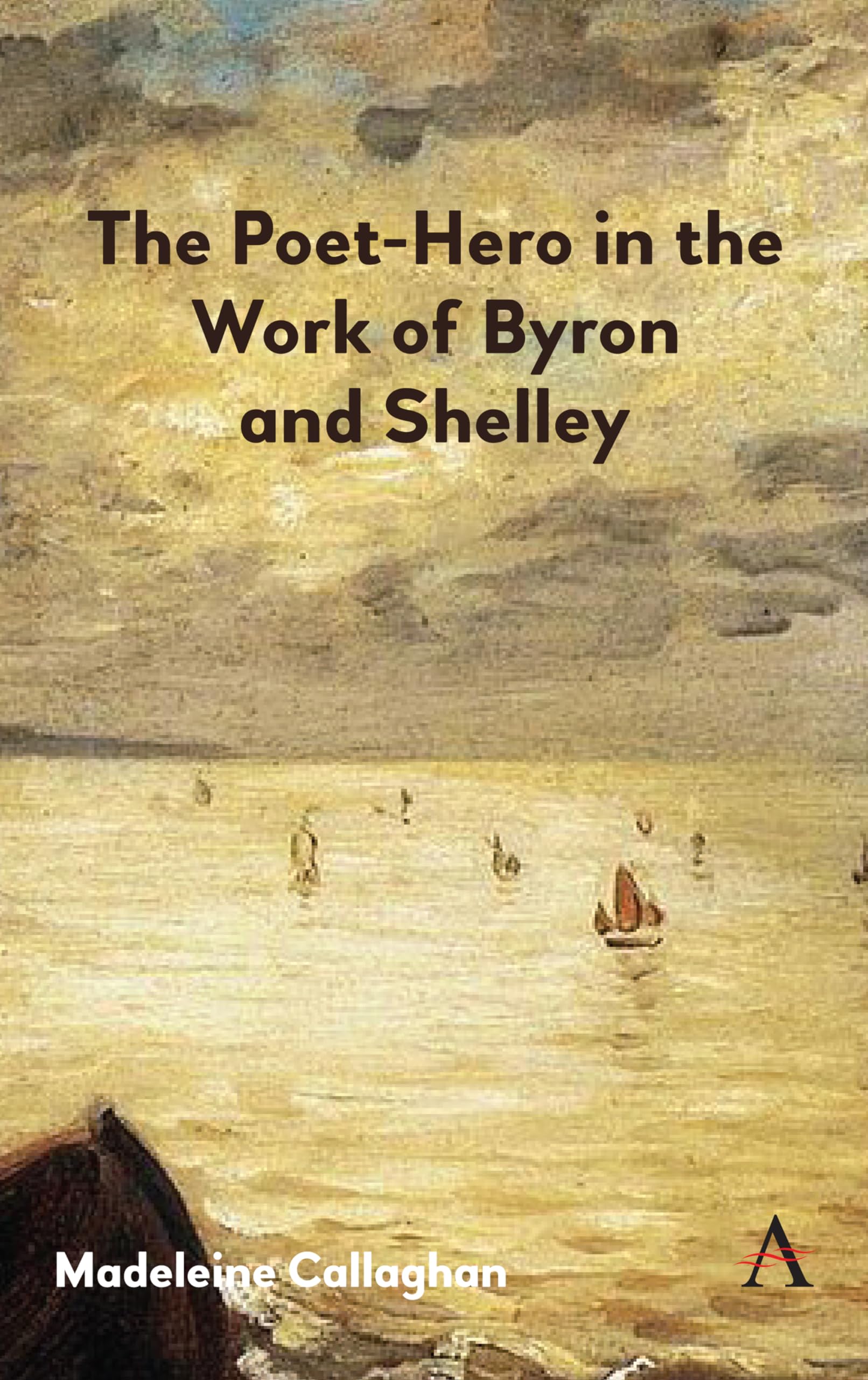 The Poet-Hero in the Work of Byron and Shelley (Anthem Nineteenth-Century, 1, Band 1) Poetry