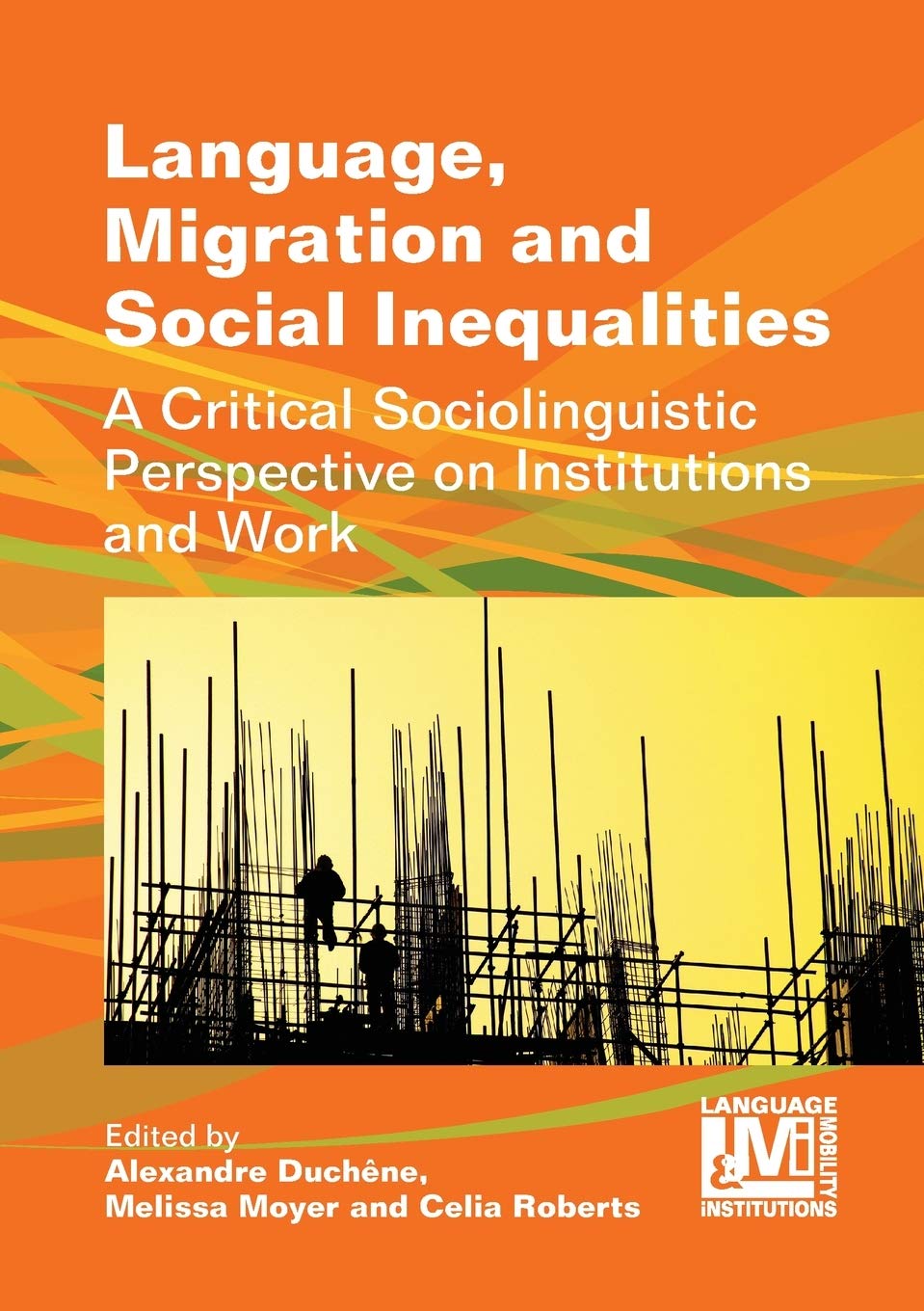 Language, Migration and Social Inequalities: A Critical Sociolinguistic Perspective on Institutions and Work (Language, Mobility and Institutions, 2, Band 2) Books
