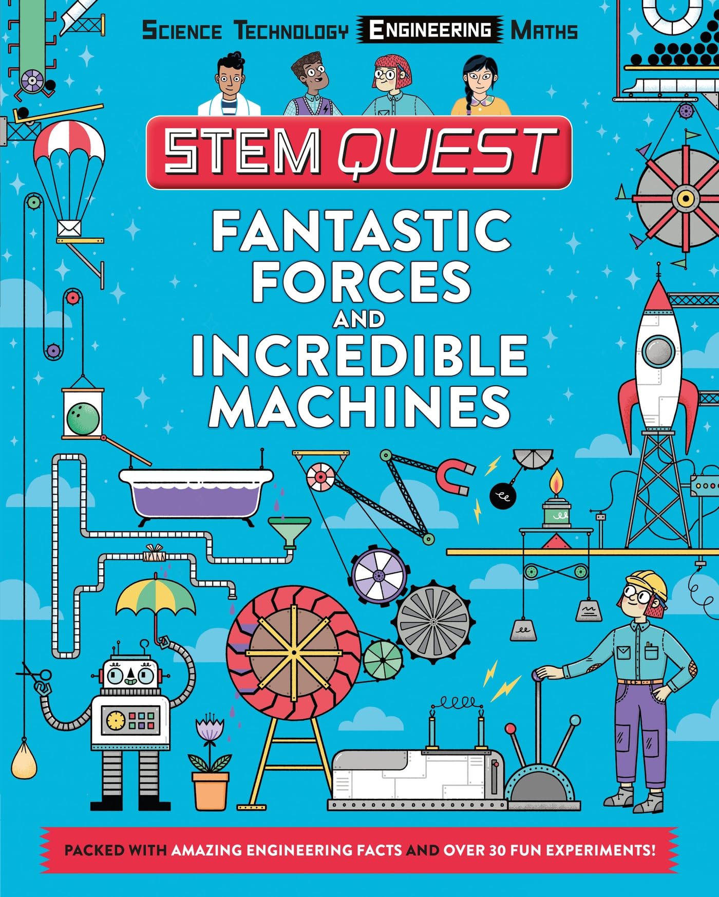 Fantastic Forces and Incredible Machines: Packed with amazing engineering facts and fun experiments (STEM Quest KS2) Non-fiction