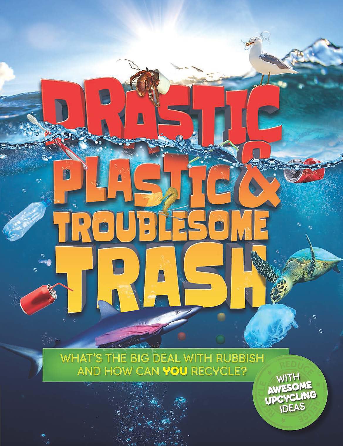 Drastic Plastic and Troublesome Trash: What's the Big Deal with Rubbish and How Can You Recycle? (Earth Action, Band 1) Business & Technology