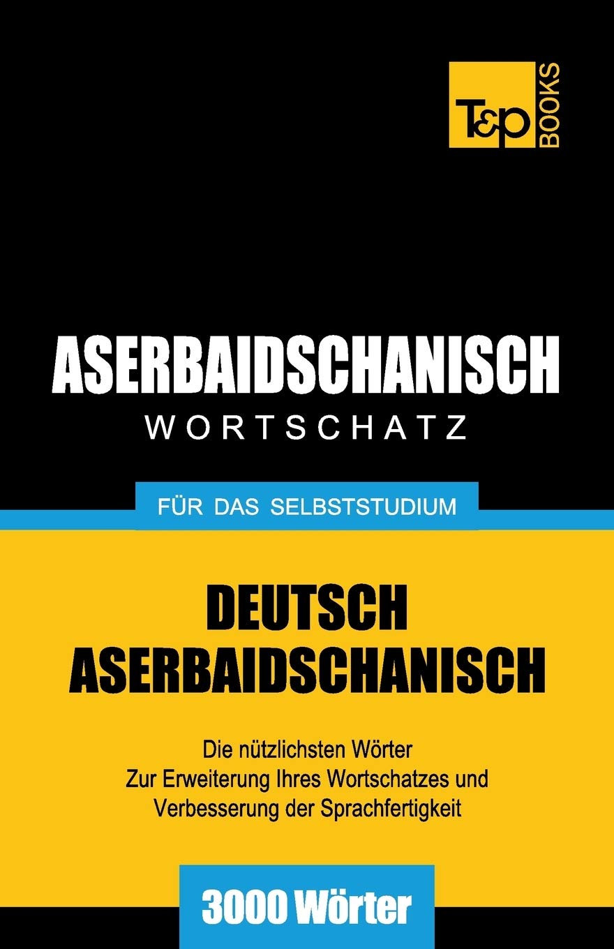 Aserbaidschanischer Wortschatz für das Selbststudium - 3000 Wörter (German Collection, Band 39) General education