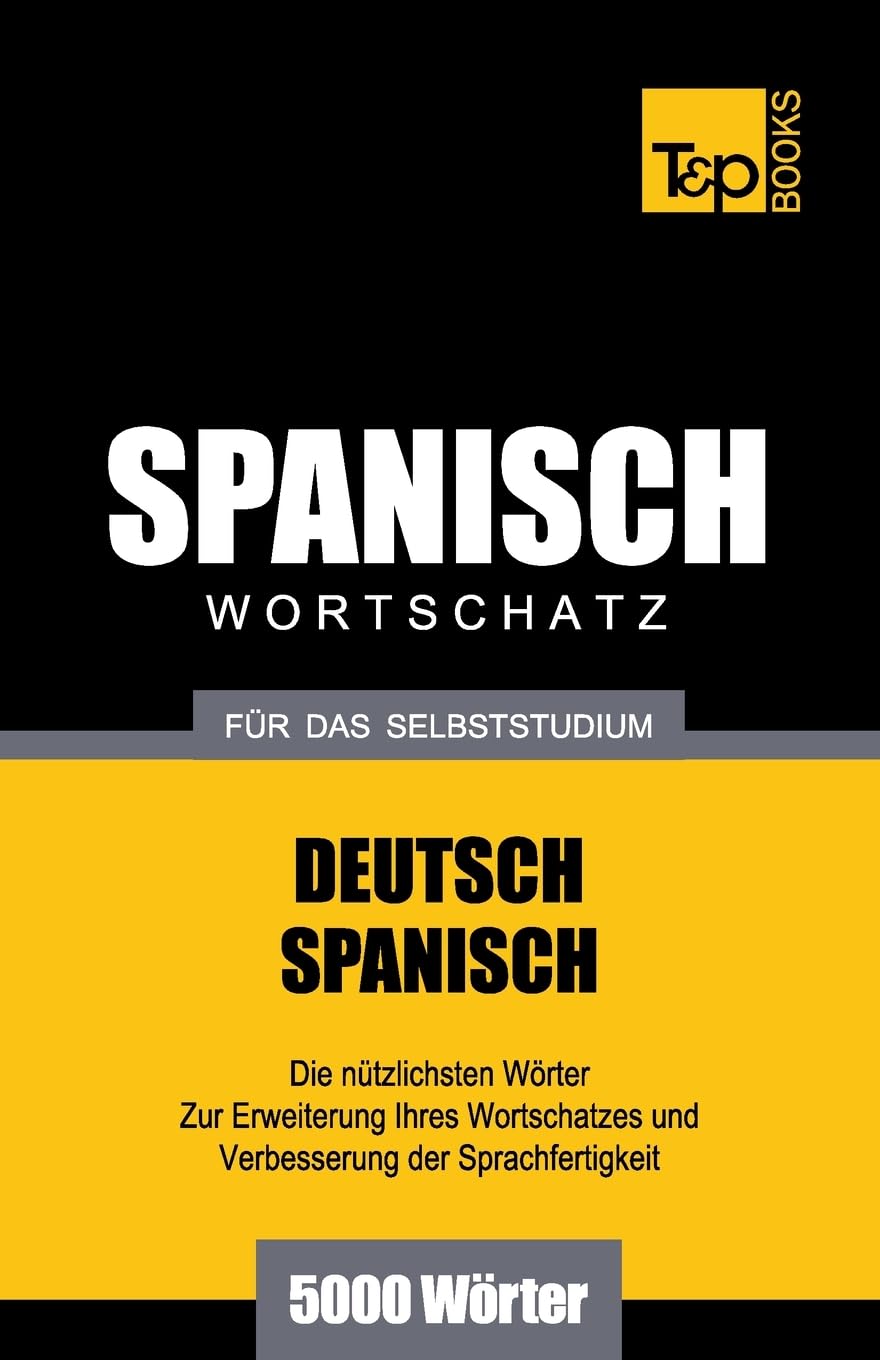 Spanischer Wortschatz für das Selbststudium - 5000 Wörter (German Collection, Band 258) Foreign Languages ​​& Dictionaries