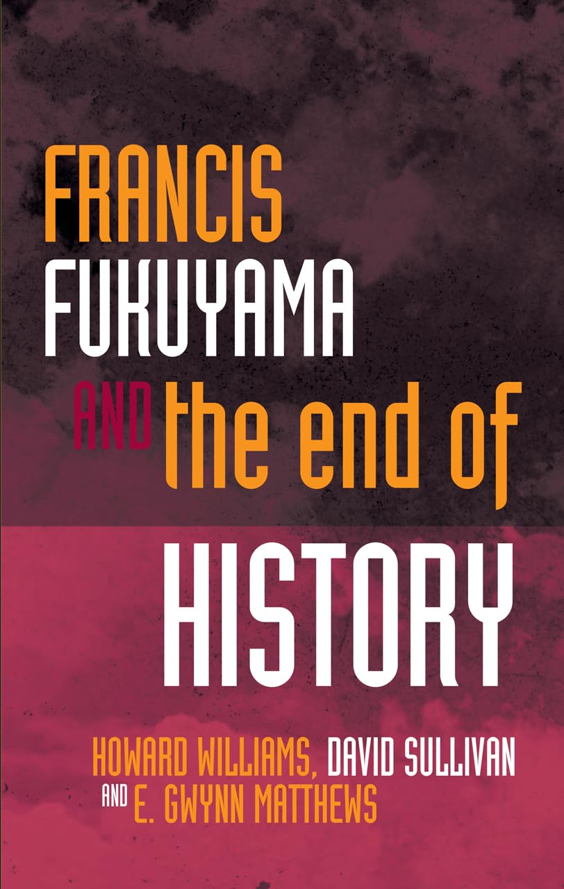 Francis Fukuyama and the End of History (Political Philosophy Now) Philosophy