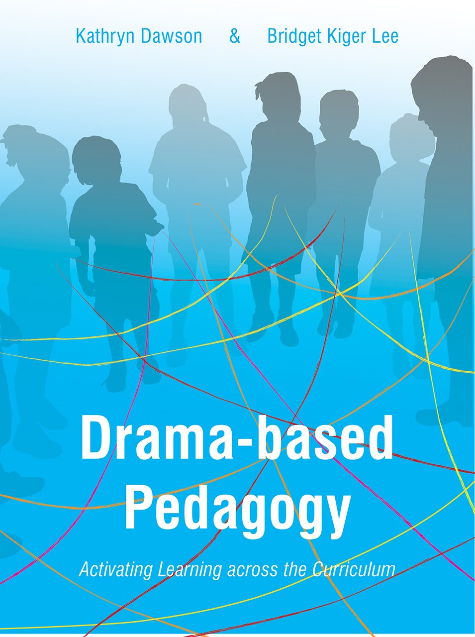 Drama-Based Pedagogy: Activating Learning Across the Curriculum book