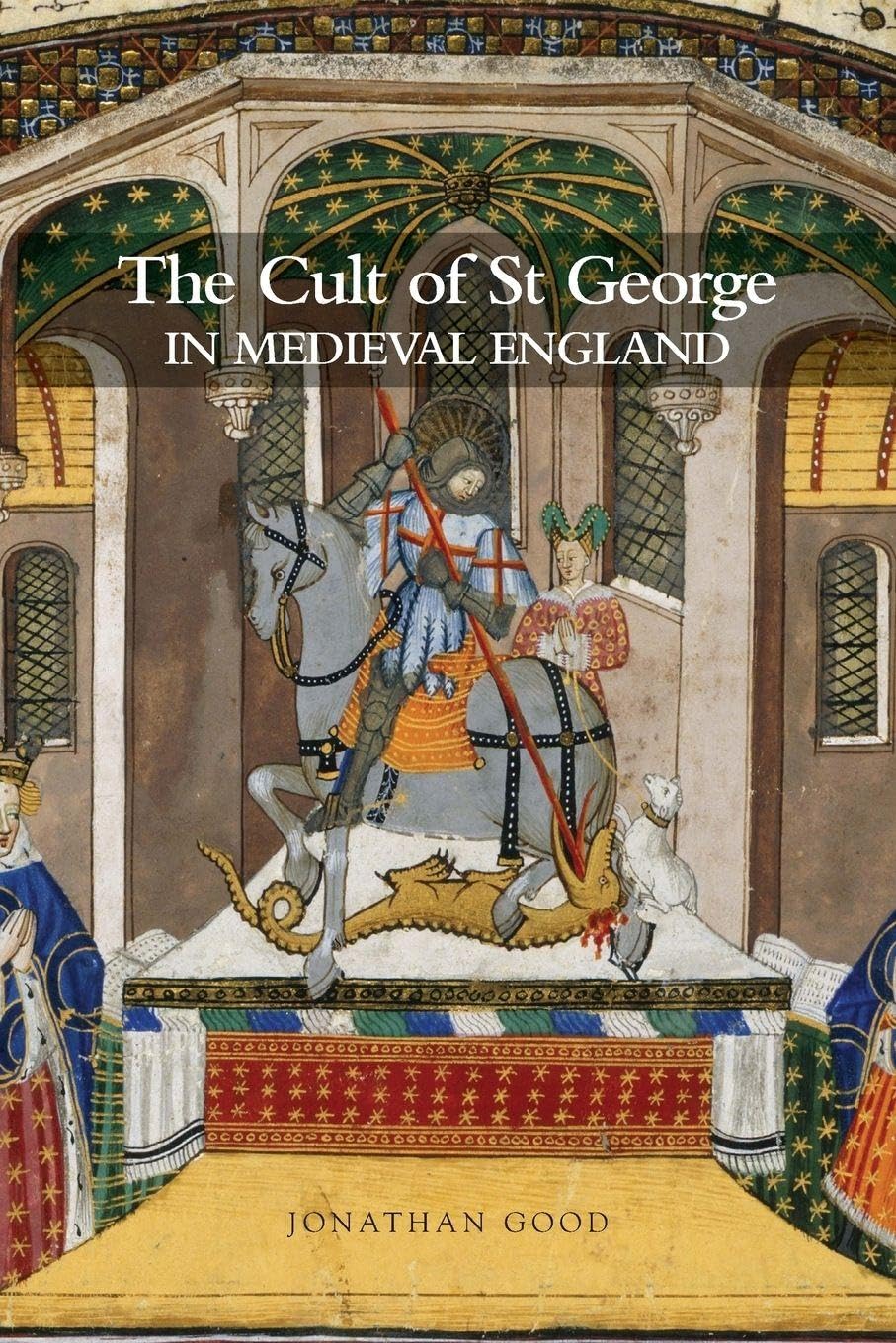 The Cult of St George in Medieval England Politics & History