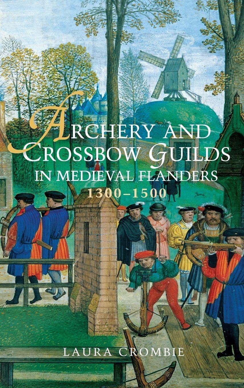Archery and Crossbow Guilds in Medieval Flanders, 1300-1500 Politics & History