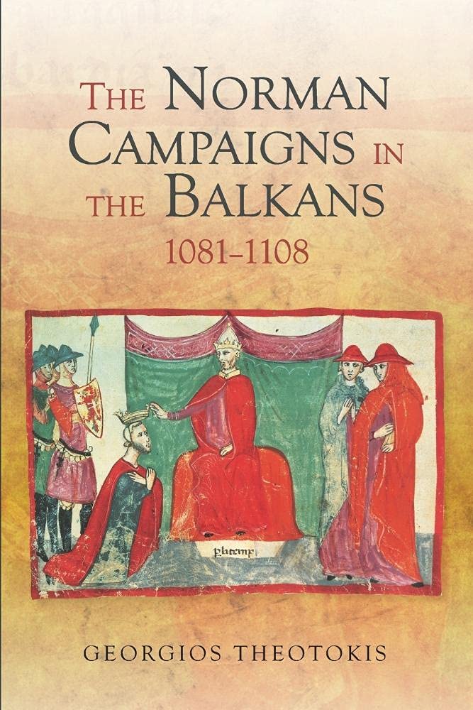 Norman Campaigns in the Balkans, 1081-1108 Politics & History