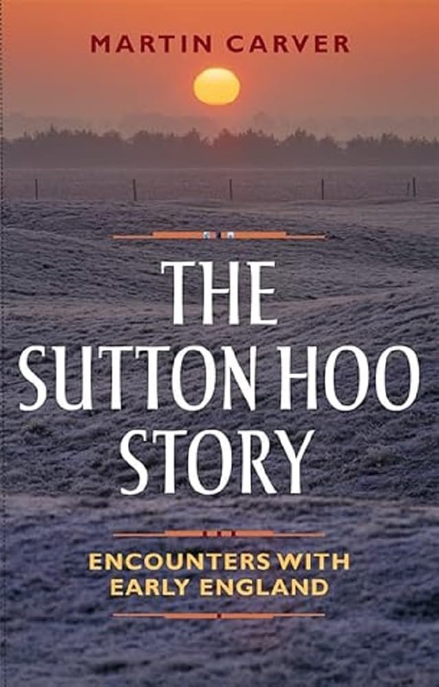 The Sutton Hoo Story: Encounters With Early England Social Sciences