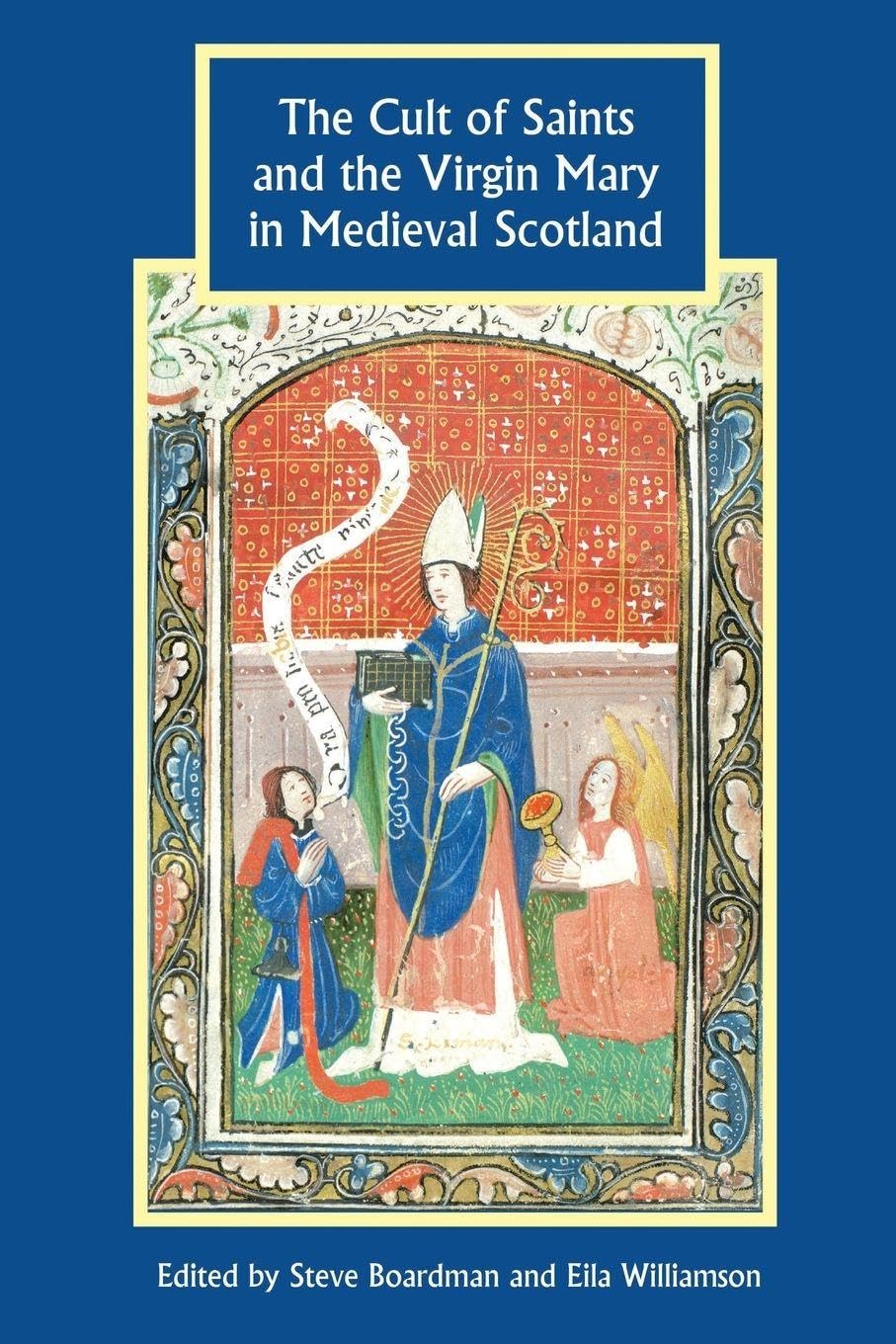 Cult of Saints and the Virgin Mary in Medieval Scotland Politics & History