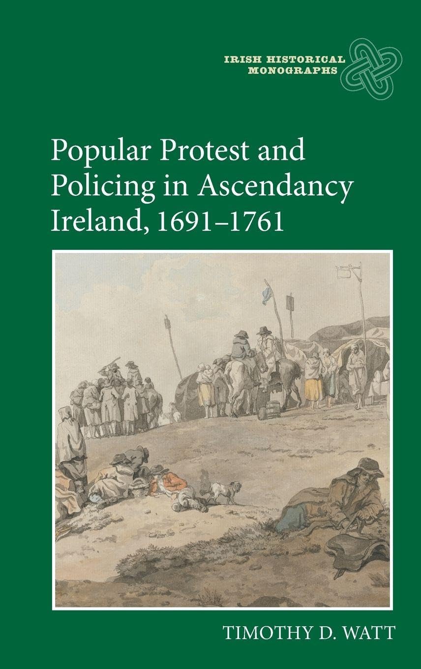 Popular Protest and Policing in Ascendancy Ireland, 1691-1761 Politics & History