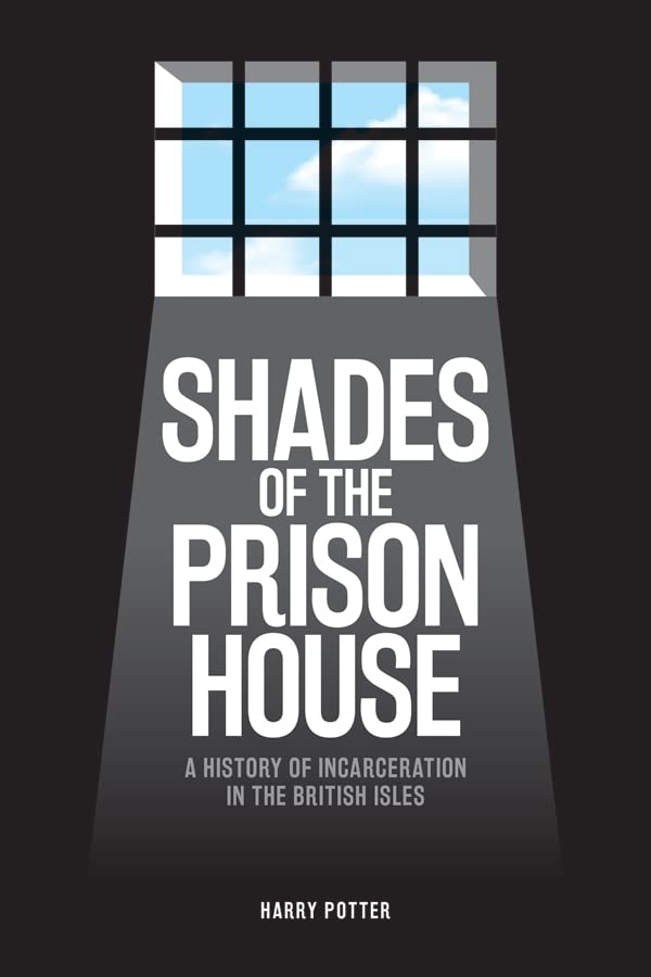 Shades of the Prison House: A History of Incarceration in the British Isles Law