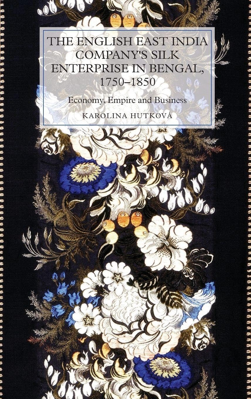English East India Company's Silk Enterprise in Bengal, 1750-1850 Business, Finance & Career