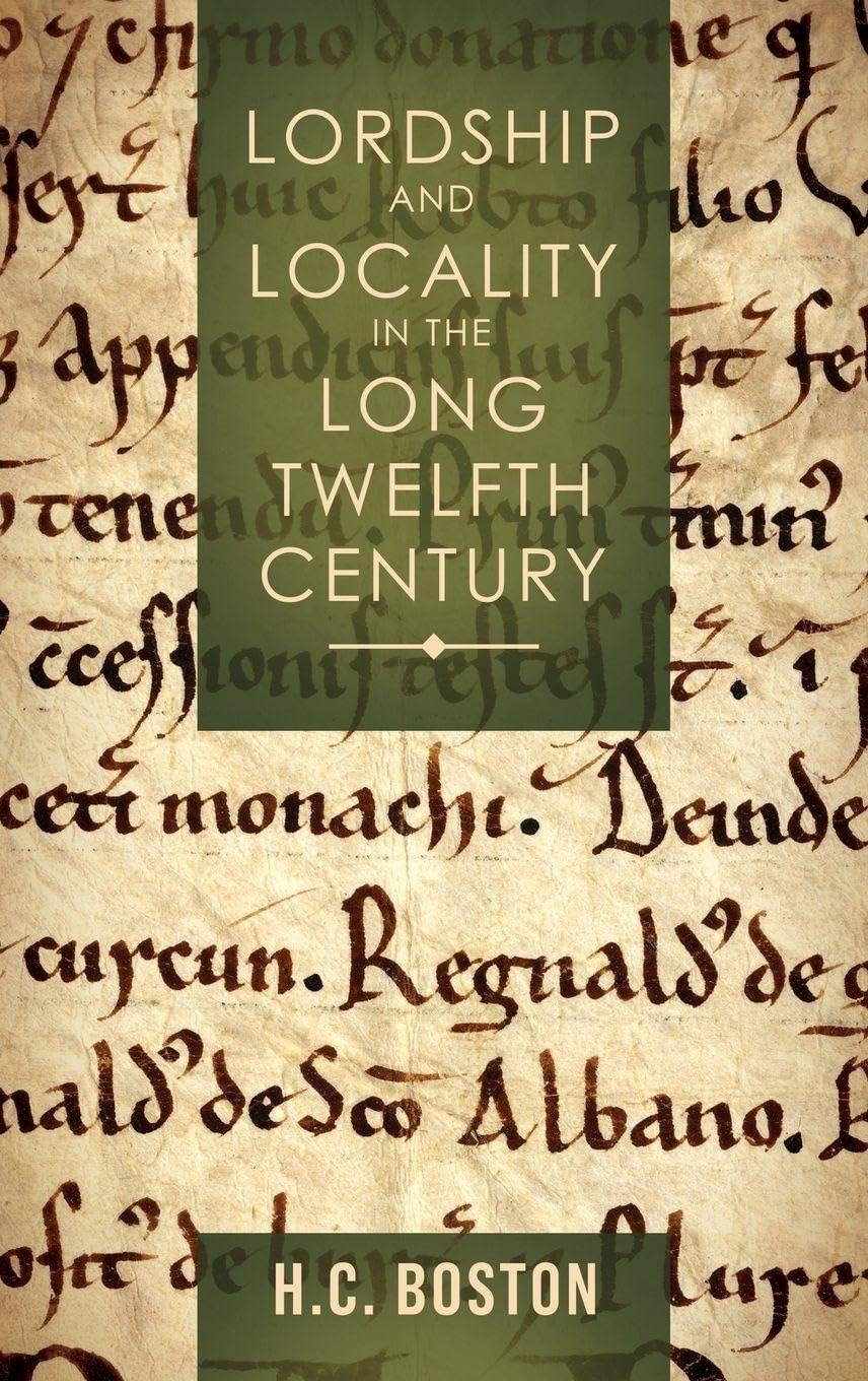 Lordship and Locality in the Long Twelfth Century Politics & History