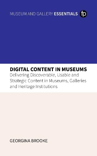 Digital Content in Museums: Delivering Discoverable, Usable and Strategic Content in Museums, Galleries and Heritage Institutions (MGES Museum and Gallery Essentials) Social Sciences