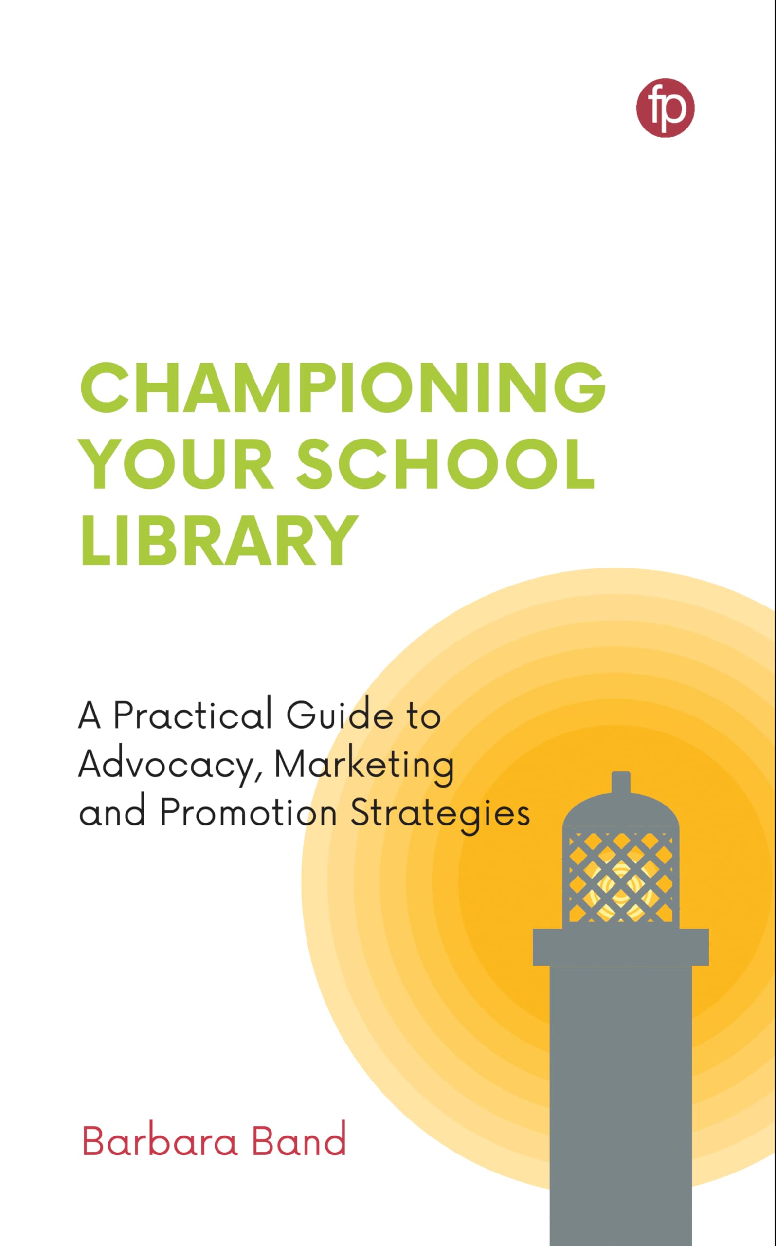 Championing Your School Library: A Practical Guide to Advocacy, Marketing and Promotion Strategies Social Sciences