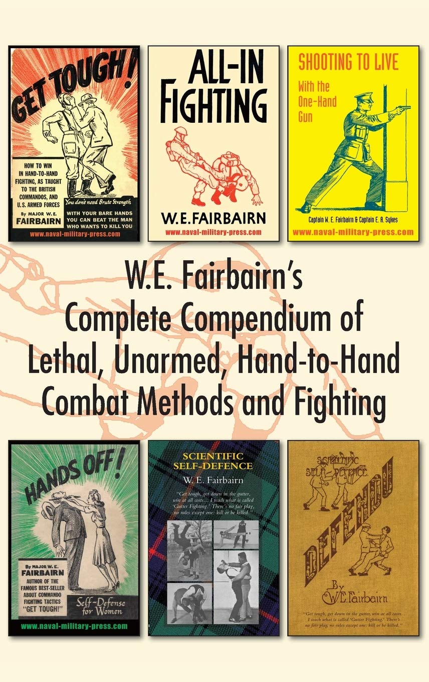 W.E. Fairbairn's Complete Compendium of Lethal, Unarmed, Hand-to-Hand Combat Methods and Fighting Social Sciences
