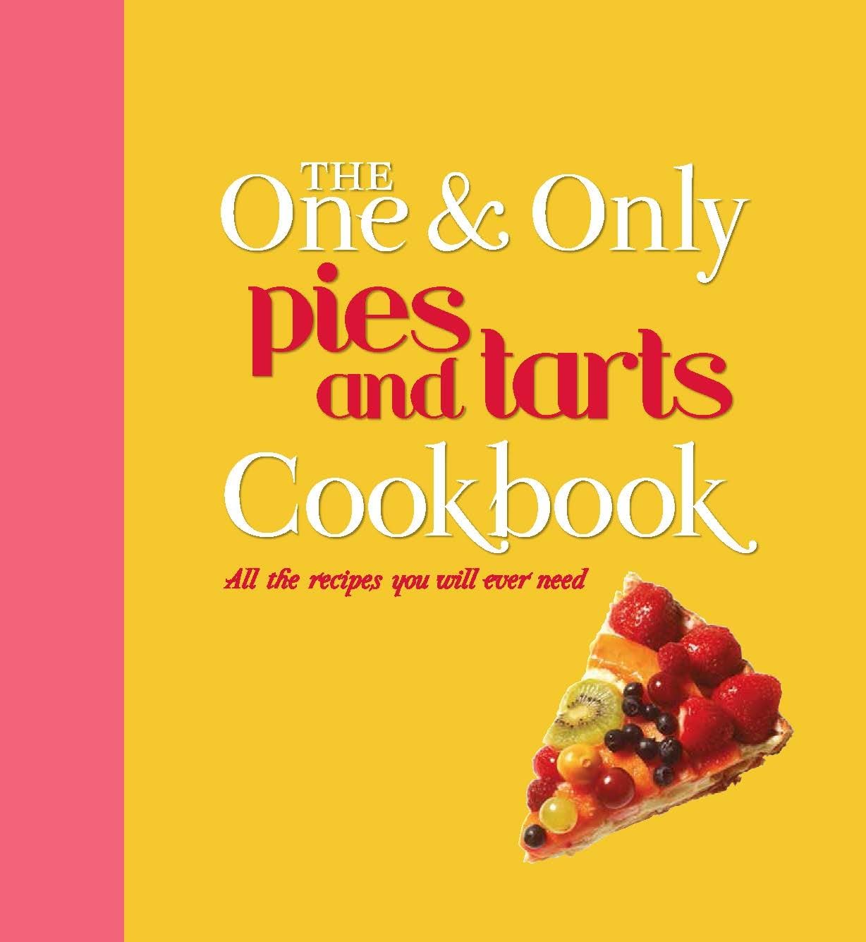 One and Only Pies and Tarts Cookbook: All the Recipes You Will Ever Need Leisure, Home & Garden